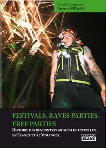 Couverture du livre « Festivals, rave parties, free parties ; histoire des rencontres musicales » de Nicolas Benard aux éditions Le Camion Blanc