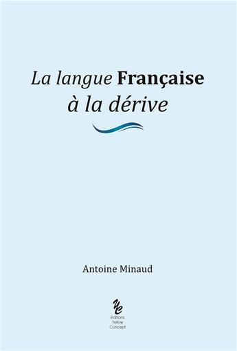 Couverture du livre « La langue française à la dérive » de Antoine Minaud aux éditions Yellow Concept