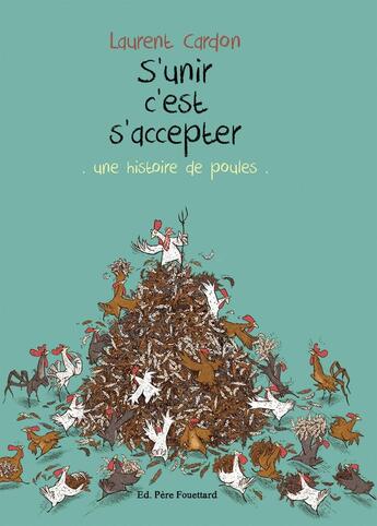 Couverture du livre « S'unir c'est s'accepter : une histoire de poules » de Laurent Cardon aux éditions Pere Fouettard