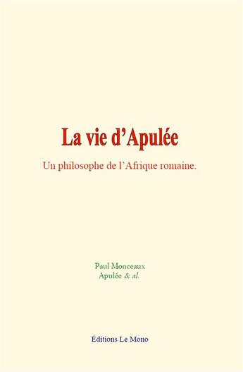 Couverture du livre « La vie d apulee - un philosophe de l afrique romaine » de Monceaux aux éditions Le Mono