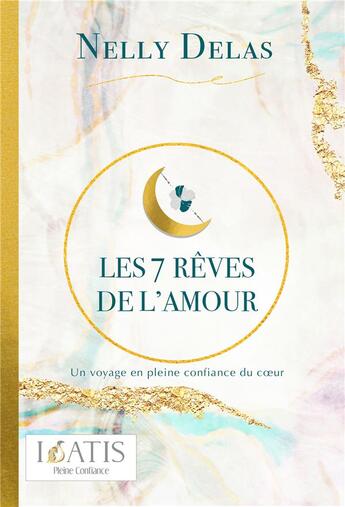 Couverture du livre « Les 7 rêves de l'amour : un voyage en pleine confiance du coeur » de Nelly Delas aux éditions Youstory