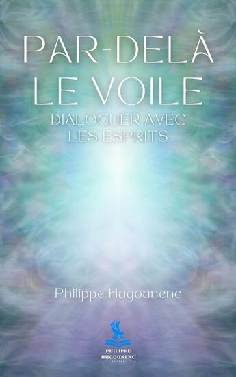 Couverture du livre « Par-Delà le voile : Dialoguer avec les esprits » de Philippe Hugounenc aux éditions Philippe Hugounenc