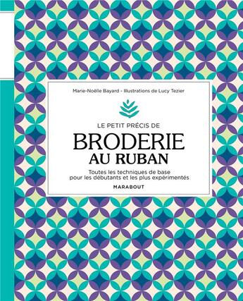 Couverture du livre « Le petit précis de broderie au ruban ; toutes les techniques de base pour les débutants et les plus expérimentés » de Marie-Noelle Bayard et Lucy Tezier aux éditions Marabout