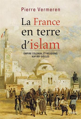 Couverture du livre « La france en terre d'Islam » de Pierre Vermeren aux éditions Belin