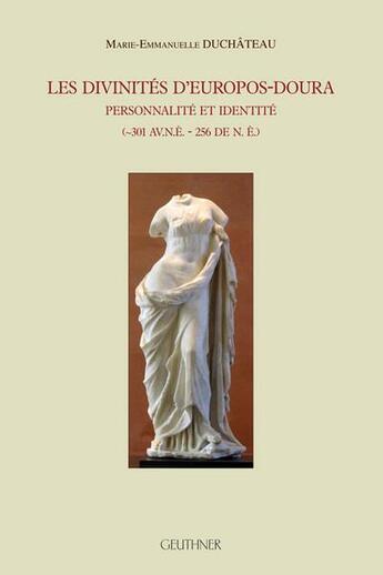 Couverture du livre « Les divinites d'Europos-Doura : personnalité et identité (301 av.n.é. - 256 de n.é.) » de Marie-Emmanuelle Duchateau aux éditions Paul Geuthner