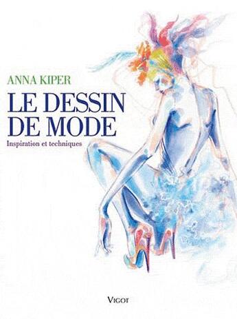 Couverture du livre « Le dessin de mode ; inspiration et techniques » de Anna Kiper aux éditions Vigot