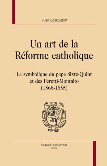 Couverture du livre « Un art de la réforme catholique ; la symbolique du pape Sixte-Quint et des Peretti-Montalto (1566-1655) » de Yvan Loskoutoff aux éditions Honore Champion