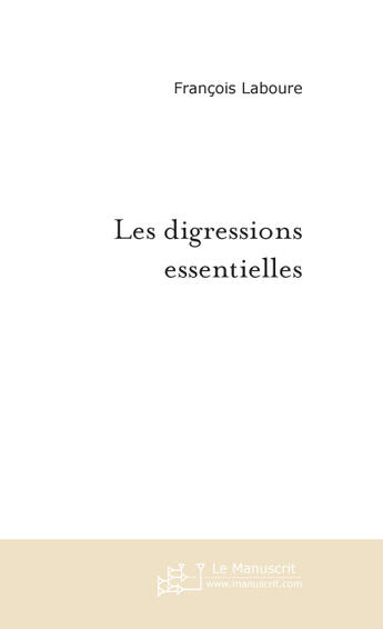 Couverture du livre « Les digressions essentielles » de Francois Laboure aux éditions Le Manuscrit