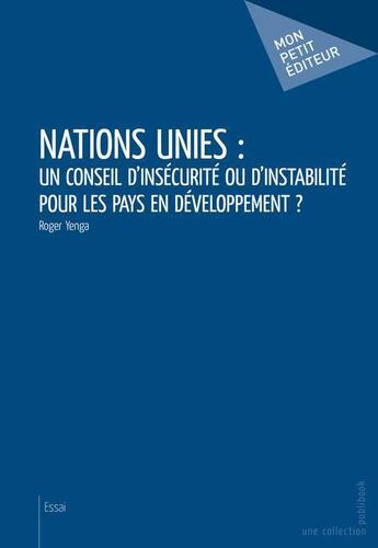 Couverture du livre « Nations Unies : un conseil d'insecurité ou d'instabilité pour les pays en développement ? » de Roger Yenga aux éditions Publibook