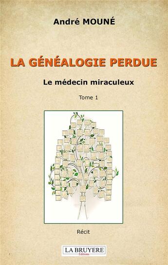 Couverture du livre « La généalogie perdue Tome 1 : le médecin miraculeux » de Andre Moune aux éditions La Bruyere