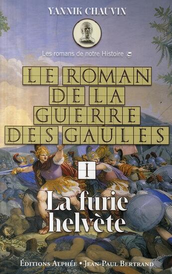 Couverture du livre « Le roman de la guerre des Gaules t.1 ; la furie helvète » de Yannik Chauvin aux éditions Alphee.jean-paul Bertrand