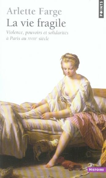 Couverture du livre « La vie fragile ; violence, pouvoirs et solidarités à Paris au XVIII siècle » de Arlette Farge aux éditions Points