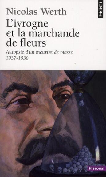 Couverture du livre « L'ivrogne et la marchande de fleurs ; autopsie d'un meurtre de masse (1937-1938) » de Nicolas Werth aux éditions Points