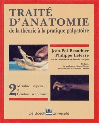 Couverture du livre « Traité d'anatomie : de la théorie à la pratique palpatoire t.2 ; membre supérieur et ceinture scapulaire » de Philippe Lefevre et Jean-Pol Beauthier aux éditions De Boeck Superieur