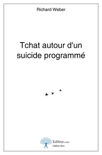 Couverture du livre « Tchat autour d'un suicide programmé » de Richard Weber aux éditions Edilivre-aparis