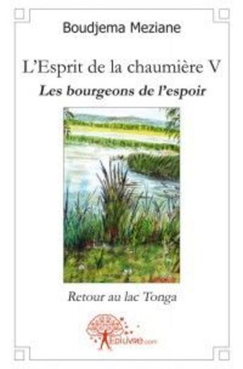 Couverture du livre « L'esprit de la chaumiere Tome 5 ; les bourgeons de l'espoir ; retour au lac Tonga » de Boudjema Meziane aux éditions Edilivre