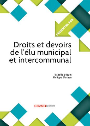 Couverture du livre « L'Essentiel Sur T.291 ; Droits Et Devoirs De L'Elu Municipal Et Intercommunal » de Isabelle Beguin et Bluteau Philippe aux éditions Territorial