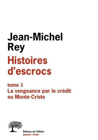 Couverture du livre « Histoire d'escrocs t.1 ; la vengeance par le crédit ou Monte-Cristo » de Jean-Michel Rey aux éditions Editions De L'olivier