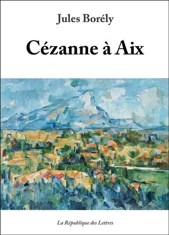 Couverture du livre « Cézanne à Aix » de Jules Borely aux éditions Republique Des Lettres