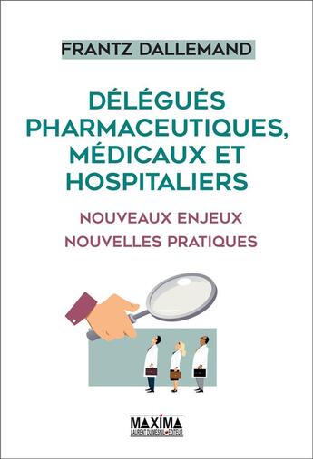 Couverture du livre « Délégués pharmaceutiques, médicaux et hospitaliers ; nouveaux enjeux, nouvelles pratiques » de Frantz Dallemand aux éditions Maxima