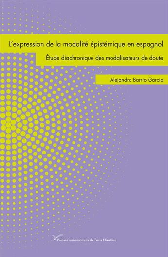 Couverture du livre « L'expression de la modalite epistemique en espagnol - etude diachronique des modalisateurs de doute » de Barrio Garcia A. aux éditions Pu De Paris Ouest