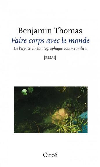 Couverture du livre « Faire corps avec le monde ; de l'espace cinématographique comme milieu » de Benjamin Thomas aux éditions Circe