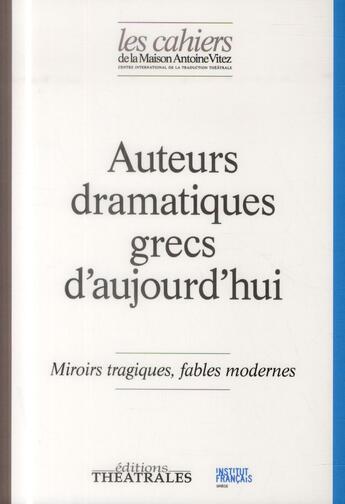 Couverture du livre « Auteurs dramatiques grecs d'aujourd'hui ; miroirs tragiques, fables modernes » de  aux éditions Theatrales