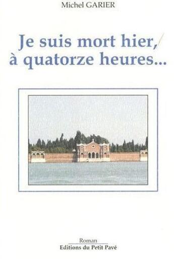 Couverture du livre « Je suis mort hier, à quatorze heures... » de Michel Garier aux éditions Petit Pave