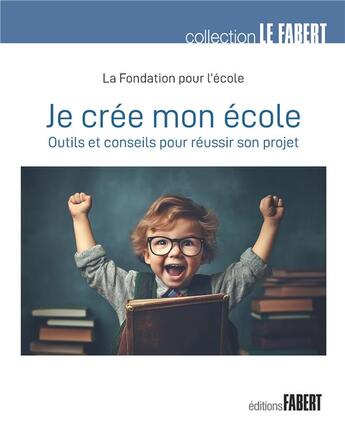 Couverture du livre « Je crée mon école : Outils et conseils pour réussir son projet » de Fondation Pour L'Ecole aux éditions Fabert