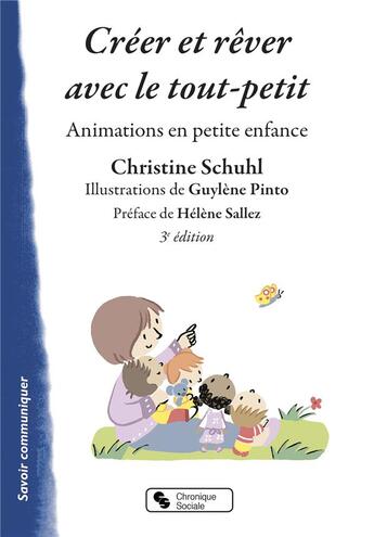 Couverture du livre « Créer et rêver avec le tout petit ; animations en petite enfance » de Christine Schuhl et Guylene Pinto aux éditions Chronique Sociale