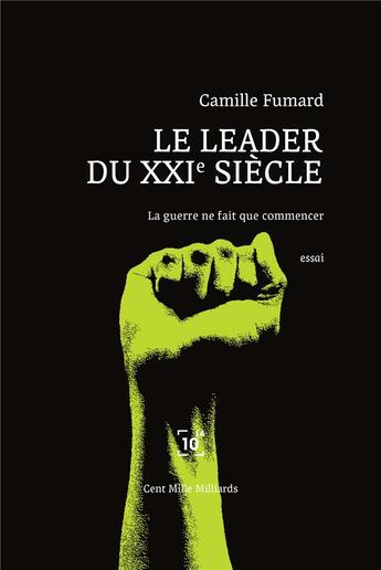 Couverture du livre « Le leader au XXIe siècle : la guerre ne fait que commencer » de Camille Fumard aux éditions Cent Mille Milliards