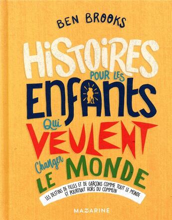 Couverture du livre « Histoires pour les enfants qui veulent changer le monde t.3 ; les destins de filles et de garçons comme tout le monde et pourtant hors du commun » de Ben Brooks aux éditions Mazarine