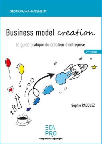 Couverture du livre « Business model creation : le guide pratique du créateur d'entreprise (3e édition) » de Sophie Racquez aux éditions Edi Pro