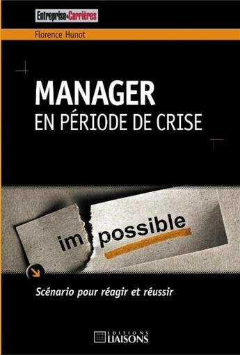 Couverture du livre « Manager en période de crise ; scénario pour réagir et réussir » de Florence Hunot aux éditions Entreprise Et Carrieres