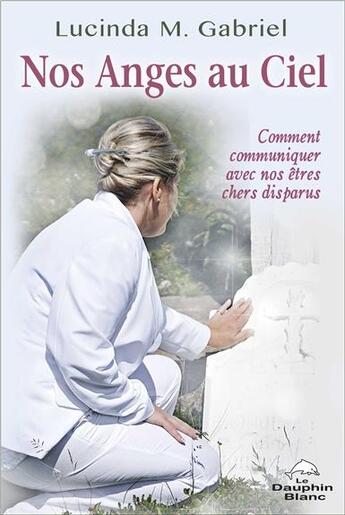 Couverture du livre « Nos anges au ciel ; comment communiquer avec nos êtres chers disparus » de Lucinda M. Gabriel aux éditions Dauphin Blanc