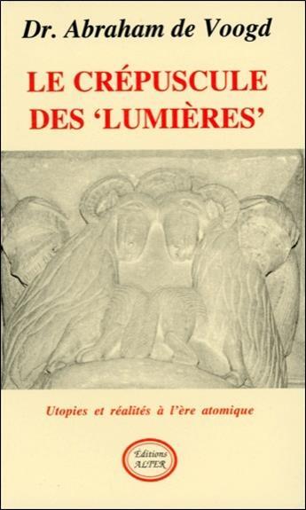 Couverture du livre « Le crépuscule des 'lumières' ; utopies et réalités à l'ère atomique » de Abraham De Voogd aux éditions Altess