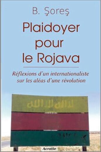 Couverture du livre « Plaidoyer pour le Rojava ; réflexions d'un internationaliste sur les aléas d'une révolution » de B. Sores aux éditions Acratie