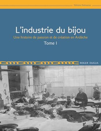 Couverture du livre « L'industrie du bijou t.1 ; une histoire de passion et de création en Ardèche » de Roger Dugua aux éditions Dolmazon