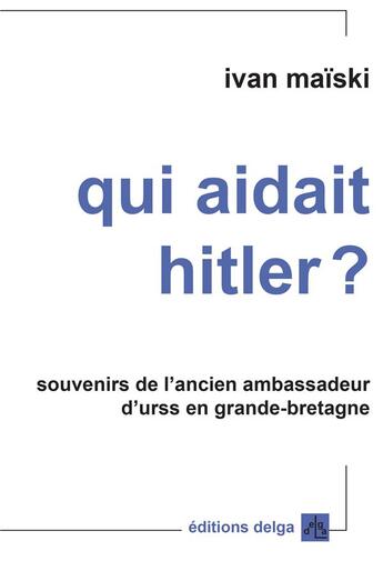 Couverture du livre « Qui aidait Hitler ? Souvenirs de l'ancien ambassadeur d'URSS en Grande-Bretagne » de Maiski Ivan aux éditions Delga