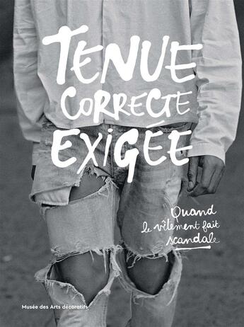 Couverture du livre « Tenue correcte exigée ; quand le vêtement fait scandale » de  aux éditions Les Arts Decoratifs