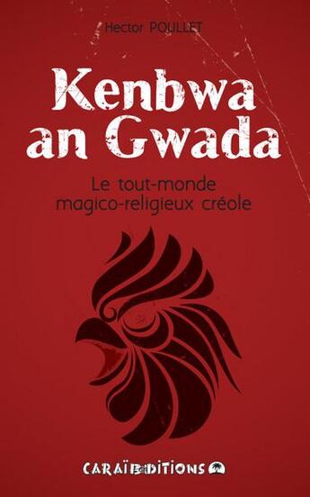 Couverture du livre « Kenbwa an gwada ; le tout-monde magico-religieux créole » de Hector Poullet aux éditions Caraibeditions