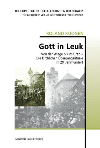 Couverture du livre « Gott in leuk - von der wiege bis ins grab - die kirchlichen ubergangsrituale im 20. jahrhundert » de Kuonen Roland aux éditions Academic Press Fribourg