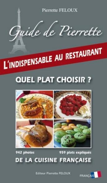 Couverture du livre « Guide de Pierrette ; l'indispensable au restaurant ; quel plat choisir ? ; de la cuisine française » de Pierrette Feloux aux éditions Pierrette Feloux