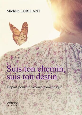 Couverture du livre « Suis ton chemin, suis ton destin ; départ pour un voyage romanesque » de Michele Loridant aux éditions Verone