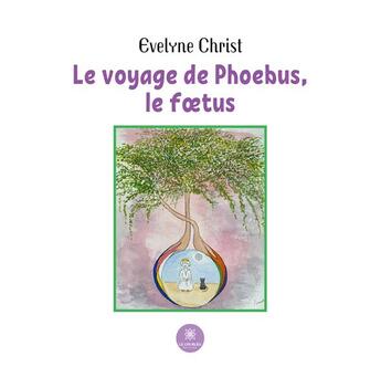 Couverture du livre « Le voyage de Phoebus, le foetus » de Evelyne Christ aux éditions Le Lys Bleu