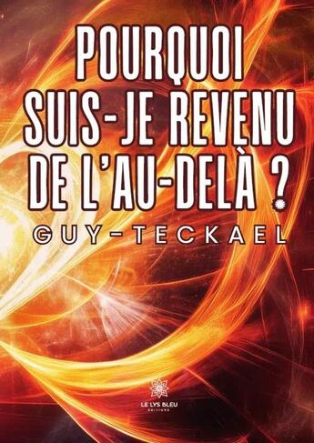 Couverture du livre « Pourquoi suis-je revenu de l'au-delà ? » de Guy-Teckael aux éditions Le Lys Bleu