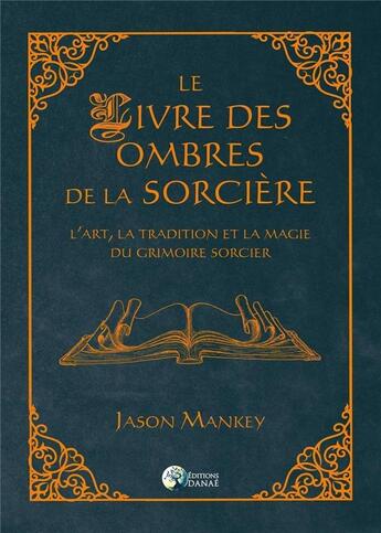 Couverture du livre « Le livre des ombres de la sorcière ; l'art, la tradition et la magie du grimoire sorcier » de Mankey Jason aux éditions Danae