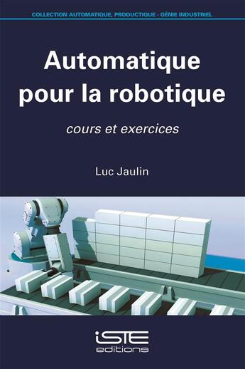 Couverture du livre « Automatique pour la robotique ; cours et exercices » de Luc Jaulin aux éditions Iste