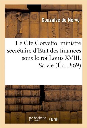 Couverture du livre « Le cte corvetto, ministre secretaire d'etat des finances sous le roi louis xviii. sa vie, son temps » de De Nervo-G aux éditions Hachette Bnf