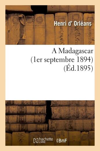 Couverture du livre « A madagascar (1er septembre 1894) » de Orleans Henri aux éditions Hachette Bnf